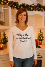 Why's The Carpet All Wet, Todd? Long Sleeve T-Shirt